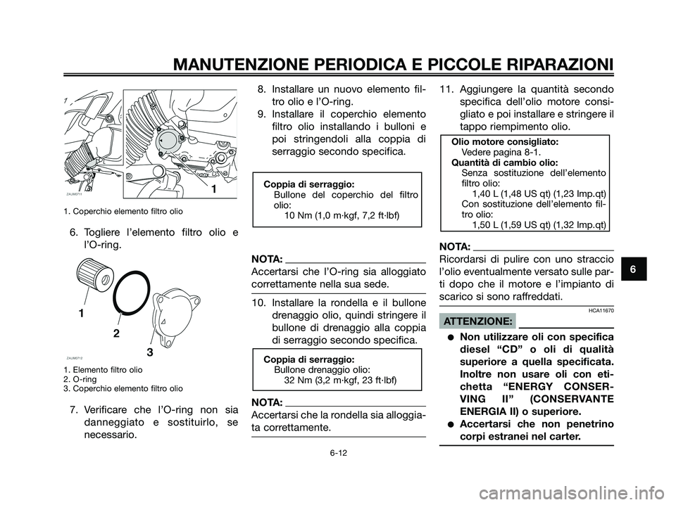 YAMAHA XMAX 125 2008  Manuale duso (in Italian) 1. Coperchio elemento filtro olio
6. Togliere l’elemento filtro olio e
l’O-ring.
1. Elemento filtro olio
2. O-ring
3. Coperchio elemento filtro olio
7. Verificare che l’O-ring non sia
danneggiat