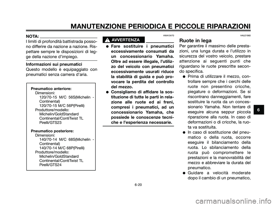 YAMAHA XMAX 125 2008  Manuale duso (in Italian) NOTA:
I limiti di profondità battistrada posso-
no differire da nazione a nazione. Ris-
pettare sempre le disposizioni di leg-
ge della nazione d’impiego.
Informazioni sui pneumatici
Questo modello