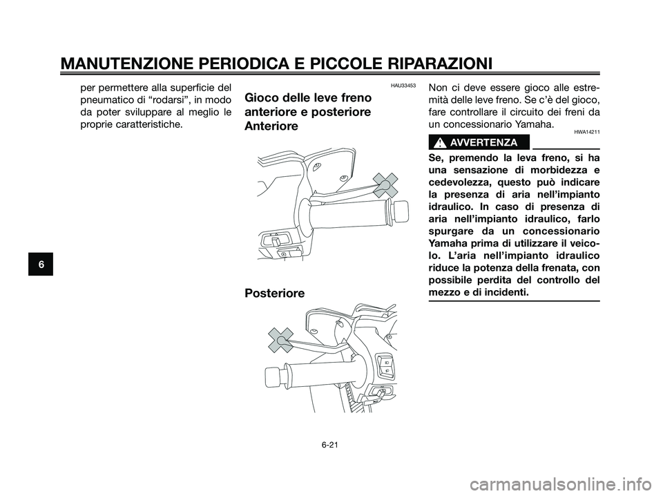 YAMAHA XMAX 125 2008  Manuale duso (in Italian) per permettere alla superficie del
pneumatico di “rodarsi”, in modo
da poter sviluppare al meglio le
proprie caratteristiche.HAU33453
Gioco delle leve freno
anteriore e posteriore
Anteriore
Poster