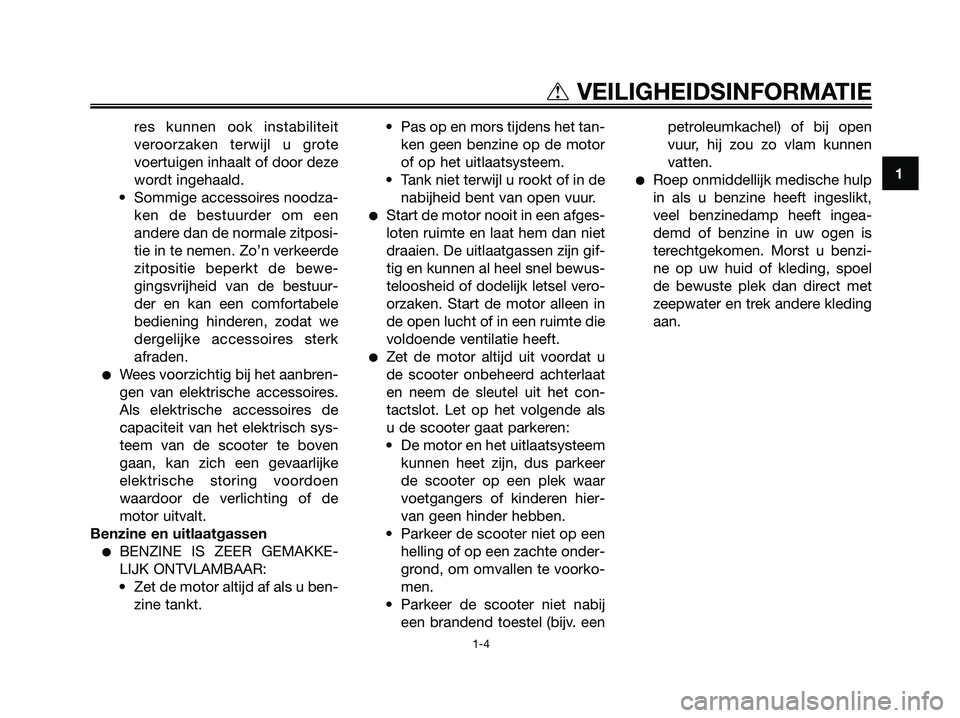 YAMAHA XMAX 125 2008 Instructieboekje (in Dutch) res kunnen ook instabiliteit
veroorzaken terwijl u grote
voertuigen inhaalt of door deze
wordt ingehaald.
• Sommige accessoires noodza-
ken de bestuurder om een
andere dan de normale zitposi-
tie in YAMAHA XMAX 125 2008 Instructieboekje (in Dutch) res kunnen ook instabiliteit
veroorzaken terwijl u grote
voertuigen inhaalt of door deze
wordt ingehaald.
• Sommige accessoires noodza-
ken de bestuurder om een
andere dan de normale zitposi-
tie in