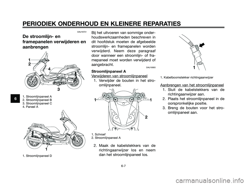 YAMAHA XMAX 125 2008  Instructieboekje (in Dutch) DAU18731
De stroomlijn- en
framepanelen verwijderen en
aanbrengen
1. Stroomlijnpaneel A
2. Stroomlijnpaneel B
3. Stroomlijnpaneel C
4. Paneel A
1. Stroomlijnpaneel D
Bij het uitvoeren van sommige onde