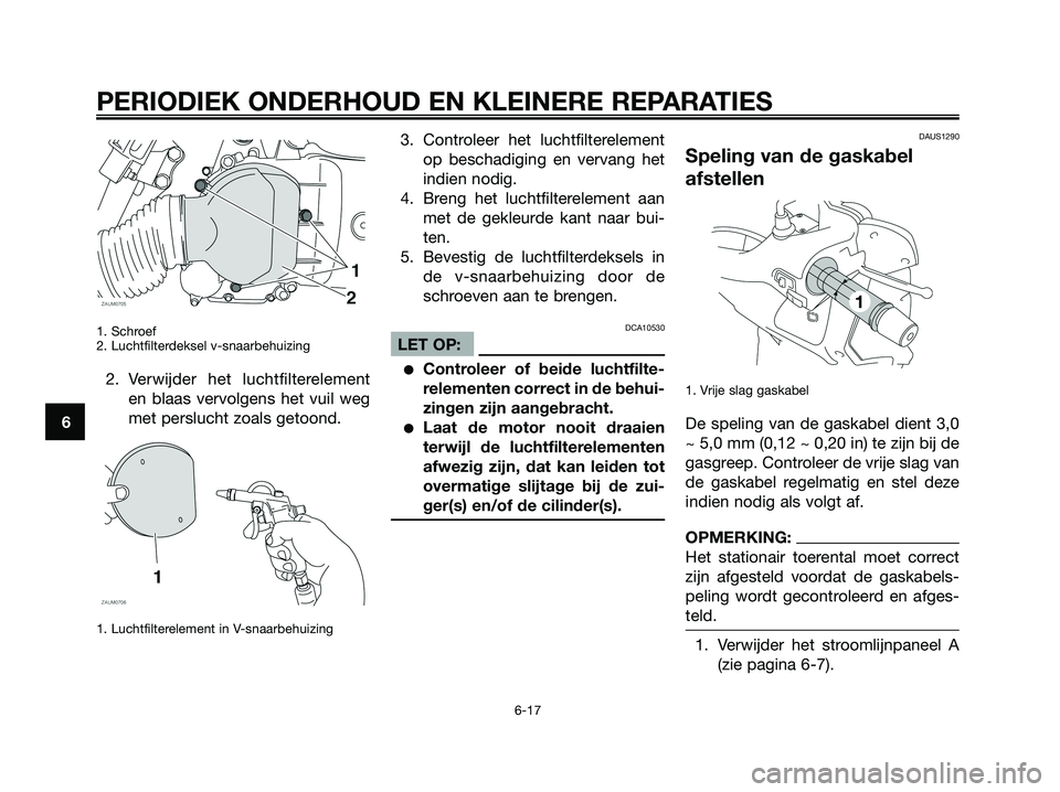 YAMAHA XMAX 125 2008  Instructieboekje (in Dutch) 1. Schroef
2. Luchtfilterdeksel v-snaarbehuizing
2. Verwijder het luchtfilterelement
en blaas vervolgens het vuil weg
met perslucht zoals getoond.
1. Luchtfilterelement in V-snaarbehuizing
3. Controle