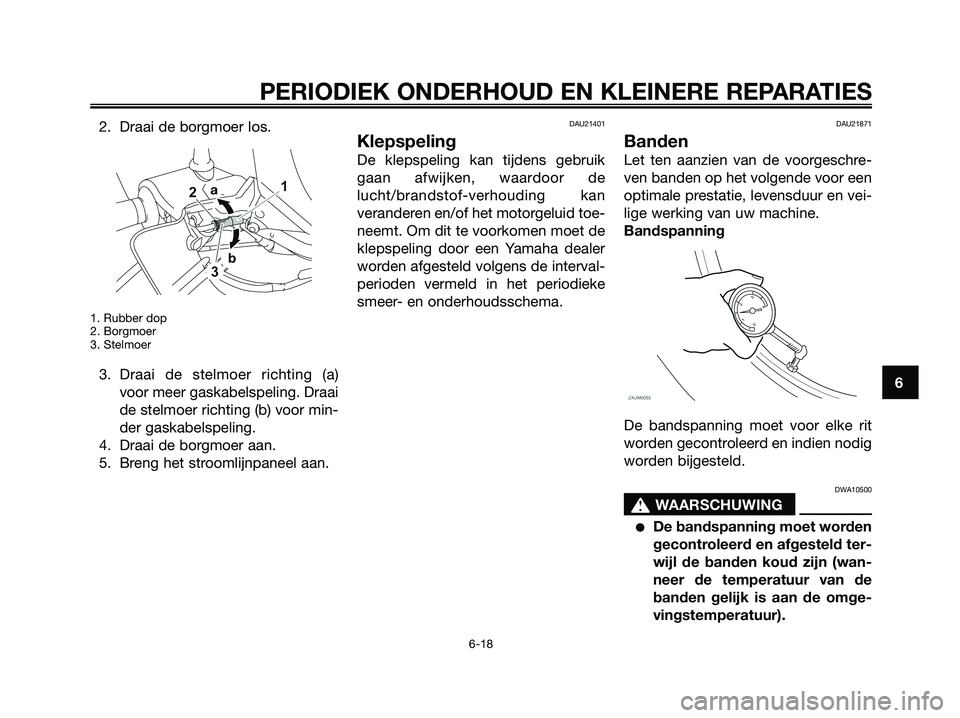 YAMAHA XMAX 125 2008  Instructieboekje (in Dutch) 2. Draai de borgmoer los.
1. Rubber dop
2. Borgmoer
3. Stelmoer
3. Draai de stelmoer richting (a)
voor meer gaskabelspeling. Draai
de stelmoer richting (b) voor min-
der gaskabelspeling.
4. Draai de b