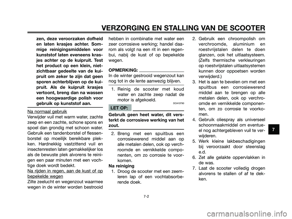 YAMAHA XMAX 125 2008  Instructieboekje (in Dutch) zen, deze veroorzaken dofheid
en laten krasjes achter. Som-
mige reinigingsmiddelen voor
kunststof laten eveneens kras-
jes achter op de kuipruit. Test
het product op een klein, niet-
zichtbaar gedeel