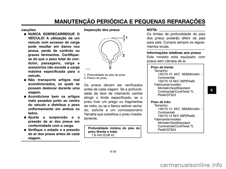 YAMAHA XMAX 125 2008  Manual de utilização (in Portuguese) cauções:
●NUNCA SOBRECARREGUE O
VEÍCULO! A utilização de um
veículo com excesso de carga
pode resultar em danos nos
pneus, perda de controlo ou
graves ferimentos. Certifique-
se de que o peso 