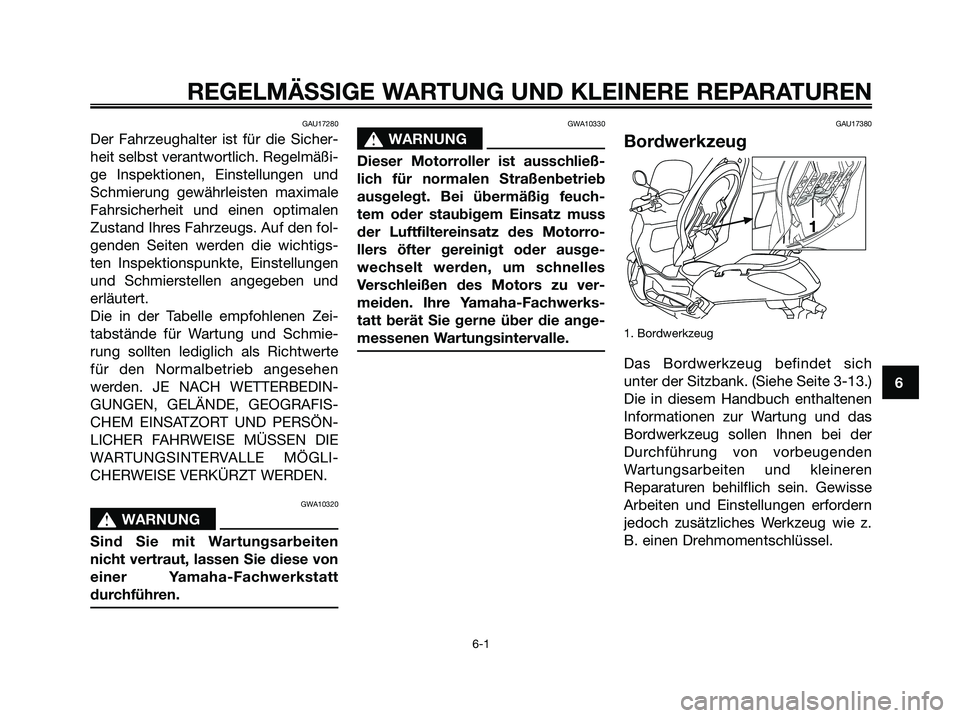 YAMAHA XMAX 125 2007  Betriebsanleitungen (in German) GAU17280
Der Fahrzeughalter ist für die Sicher-
heit selbst verantwortlich. Regelmäßi-
ge Inspektionen, Einstellungen und
Schmierung gewährleisten maximale
Fahrsicherheit und einen optimalen
Zusta