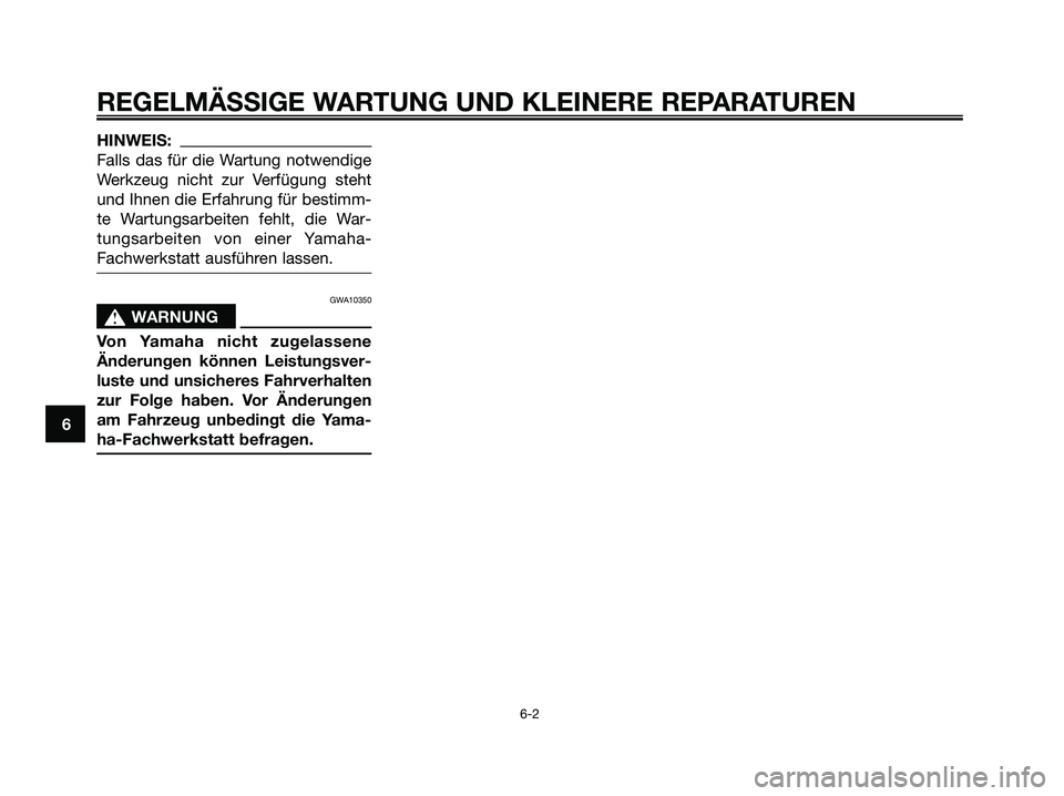 YAMAHA XMAX 125 2007  Betriebsanleitungen (in German) HINWEIS:
Falls das für die Wartung notwendige
Werkzeug nicht zur Verfügung steht
und Ihnen die Erfahrung für bestimm-
te Wartungsarbeiten fehlt, die War-
tungsarbeiten von einer Yamaha-
Fachwerksta
