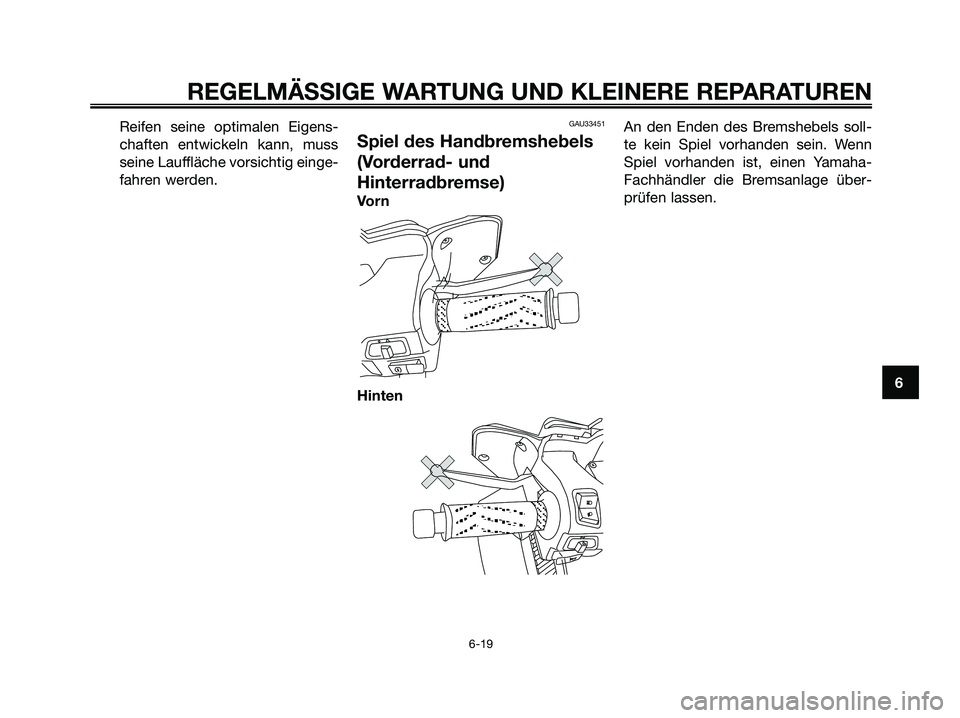 YAMAHA XMAX 125 2007  Betriebsanleitungen (in German) Reifen seine optimalen Eigens-
chaften entwickeln kann, muss
seine Lauffläche vorsichtig einge-
fahren werden.GAU33451
Spiel des Handbremshebels
(Vorderrad- und
Hinterradbremse)
Vo r n
HintenAn den E