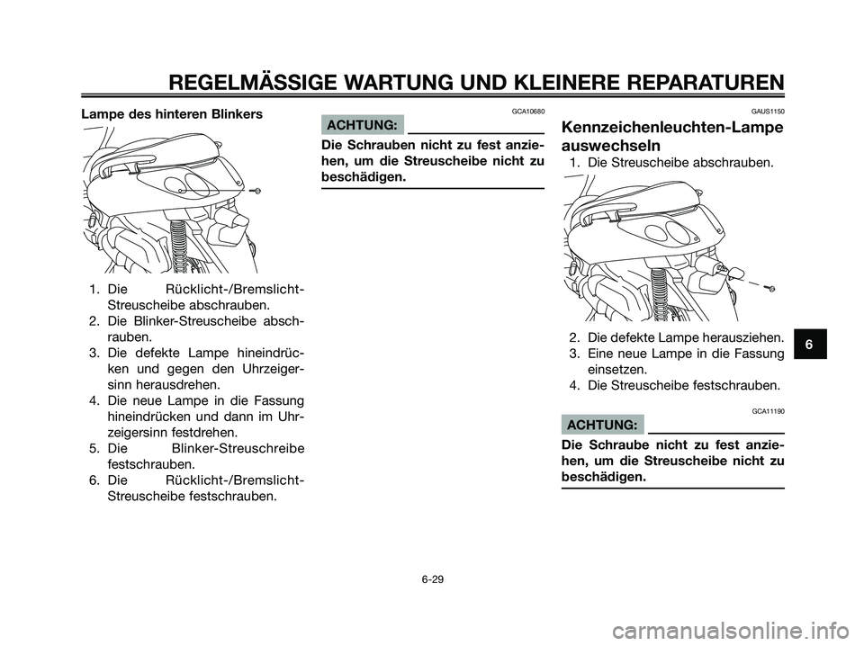 YAMAHA XMAX 125 2007  Betriebsanleitungen (in German) Lampe des hinteren Blinkers
1. Die Rücklicht-/Bremslicht-
Streuscheibe abschrauben.
2. Die Blinker-Streuscheibe absch-
rauben.
3. Die defekte Lampe hineindrüc-
ken und gegen den Uhrzeiger-
sinn hera