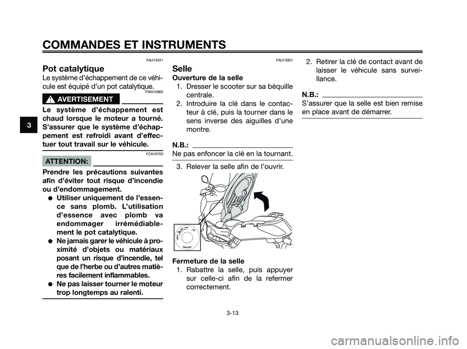 YAMAHA XMAX 125 2007  Notices Demploi (in French) FAU13431
Pot catalytique
Le système d’échappement de ce véhi-
cule est équipé d’un pot catalytique.
FWA10860
s s
AVERTISEMENT
Le système d’échappement est
chaud lorsque le moteur a tourn