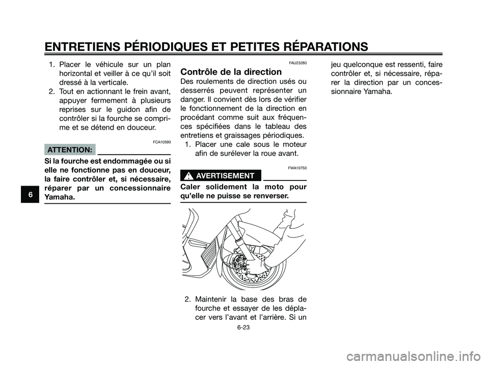 YAMAHA XMAX 125 2007  Notices Demploi (in French) 1. Placer le véhicule sur un plan
horizontal et veiller à ce qu’il soit
dressé à la verticale.
2. Tout en actionnant le frein avant,
appuyer fermement à plusieurs
reprises sur le guidon afin de