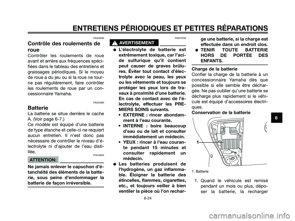 YAMAHA XMAX 125 2007  Notices Demploi (in French) FAU23290
Contrôle des roulements de
roue
Contrôler les roulements de roue
avant et arrière aux fréquences spéci-
fiées dans le tableau des entretiens et
graissages périodiques. Si le moyeu
de r