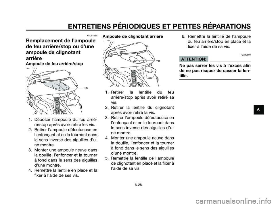 YAMAHA XMAX 125 2007  Notices Demploi (in French) FAUS1250
Remplacement de l’ampoule
de feu arrière/stop ou d’une
ampoule de clignotant
arrière
Ampoule de feu arrière/stop
1. Déposer l’ampoule du feu arriè-
re/stop après avoir retiré les