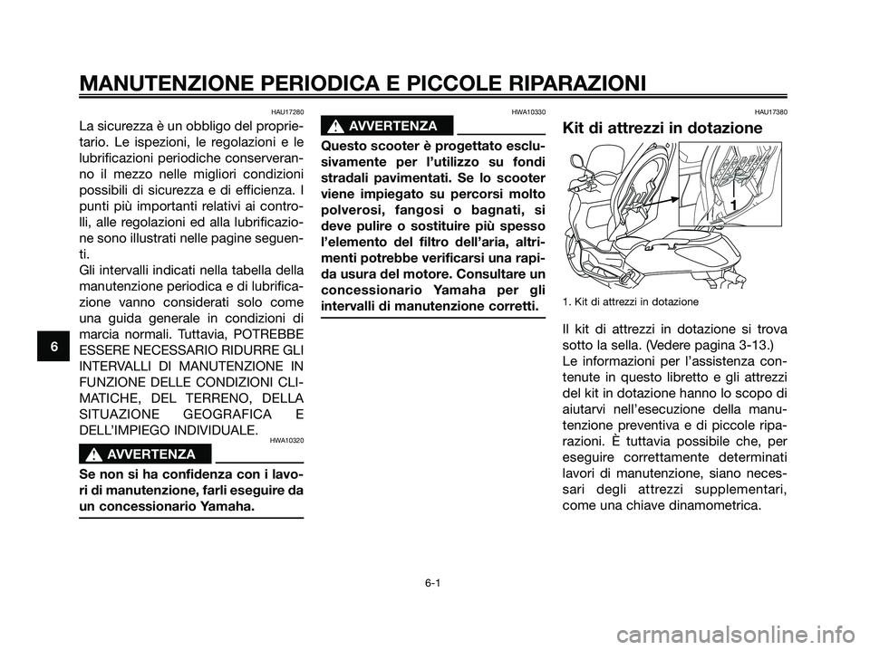 YAMAHA XMAX 125 2007  Manuale duso (in Italian) HAU17280
La sicurezza è un obbligo del proprie-
tario. Le ispezioni, le regolazioni e le
lubrificazioni periodiche conserveran-
no il mezzo nelle migliori condizioni
possibili di sicurezza e di effic