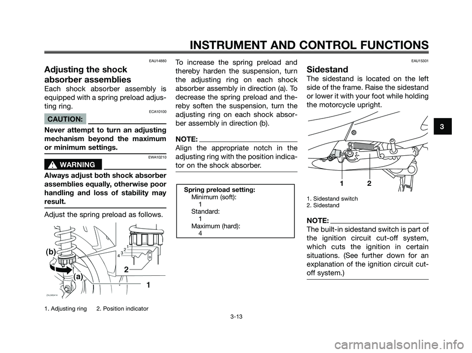 YAMAHA XMAX 125 2006 Owners Manual EAU14880
Adjusting the shock
absorber assemblies
Each shock absorber assembly is
equipped with a spring preload adjus-
ting ring.
ECA10100
CAUTION:
Never attempt to turn an adjusting
mechanism beyond YAMAHA XMAX 125 2006 Owners Manual EAU14880
Adjusting the shock
absorber assemblies
Each shock absorber assembly is
equipped with a spring preload adjus-
ting ring.
ECA10100
CAUTION:
Never attempt to turn an adjusting
mechanism beyond