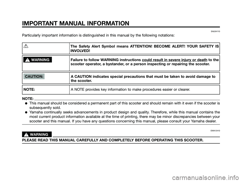 YAMAHA XMAX 125 2006 Owners Manual EAU34110
Particularly important information is distinguished in this manual by the following notations:
IMPORTANT MANUAL INFORMATION
CAUTION: A CAUTION indicates special precautions that must be taken YAMAHA XMAX 125 2006 Owners Manual EAU34110
Particularly important information is distinguished in this manual by the following notations:
IMPORTANT MANUAL INFORMATION
CAUTION: A CAUTION indicates special precautions that must be taken