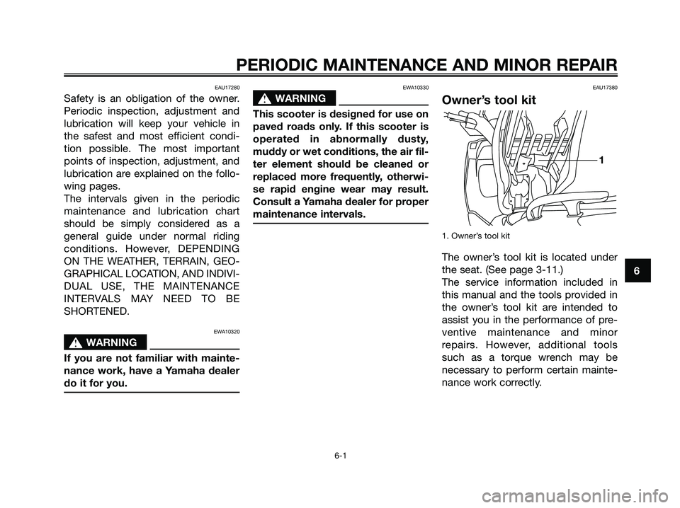 YAMAHA XMAX 125 2006 Owners Manual EAU17280
Safety is an obligation of the owner.
Periodic inspection, adjustment and
lubrication will keep your vehicle in
the safest and most efficient condi-
tion possible. The most important
points o YAMAHA XMAX 125 2006 Owners Manual EAU17280
Safety is an obligation of the owner.
Periodic inspection, adjustment and
lubrication will keep your vehicle in
the safest and most efficient condi-
tion possible. The most important
points o