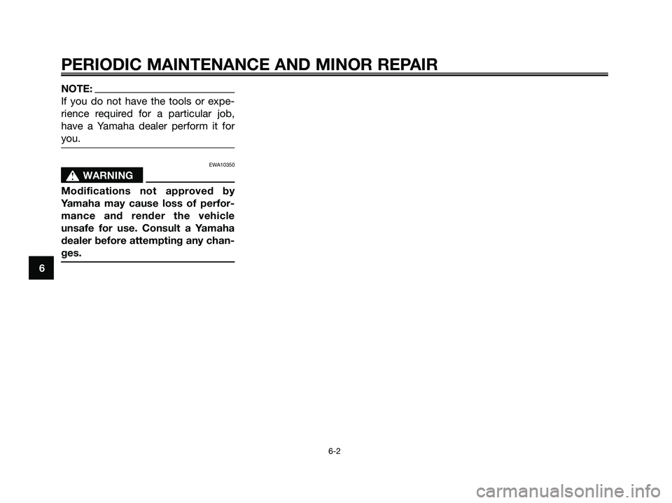 YAMAHA XMAX 125 2006  Owners Manual NOTE:
If you do not have the tools or expe-
rience required for a particular job,
have a Yamaha dealer perform it for
you.
EWA10350
s s
WARNING
Modifications not approved by
Yamaha may cause loss of p