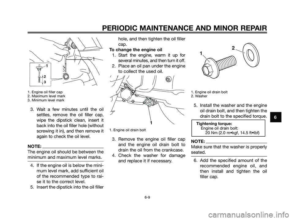 YAMAHA XMAX 125 2006 Owners Manual 1. Engine oil filler cap
2. Maximum level mark
3. Minimum level mark
3. Wait a few minutes until the oil
settles, remove the oil filler cap,
wipe the dipstick clean, insert it
back into the oil filler YAMAHA XMAX 125 2006 Owners Manual 1. Engine oil filler cap
2. Maximum level mark
3. Minimum level mark
3. Wait a few minutes until the oil
settles, remove the oil filler cap,
wipe the dipstick clean, insert it
back into the oil filler