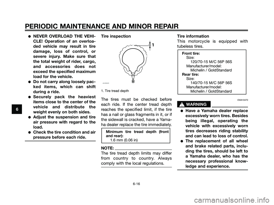 YAMAHA XMAX 125 2006 Owners Manual NEVER OVERLOAD THE VEHI-
CLE! Operation of an overloa-
ded vehicle may result in tire
damage, loss of control, or
severe injury. Make sure that
the total weight of rider, cargo,
and accessories does YAMAHA XMAX 125 2006 Owners Manual NEVER OVERLOAD THE VEHI-
CLE! Operation of an overloa-
ded vehicle may result in tire
damage, loss of control, or
severe injury. Make sure that
the total weight of rider, cargo,
and accessories does