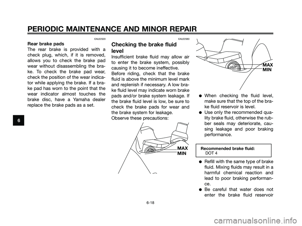 YAMAHA XMAX 125 2006 Owners Manual EAU22520
Rear brake pads
The rear brake is provided with a
check plug, which, if it is removed,
allows you to check the brake pad
wear without disassembling the bra-
ke. To check the brake pad wear,
c YAMAHA XMAX 125 2006 Owners Manual EAU22520
Rear brake pads
The rear brake is provided with a
check plug, which, if it is removed,
allows you to check the brake pad
wear without disassembling the bra-
ke. To check the brake pad wear,
c