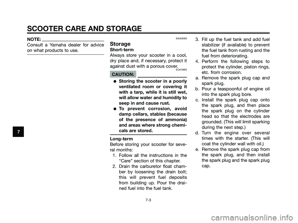 YAMAHA XMAX 125 2006 Owners Manual NOTE:
Consult a Yamaha dealer for advice
on what products to use.EAU26300
Storage
Short-term
Always store your scooter in a cool,
dry place and, if necessary, protect it
against dust with a porous cov YAMAHA XMAX 125 2006 Owners Manual NOTE:
Consult a Yamaha dealer for advice
on what products to use.EAU26300
Storage
Short-term
Always store your scooter in a cool,
dry place and, if necessary, protect it
against dust with a porous cov