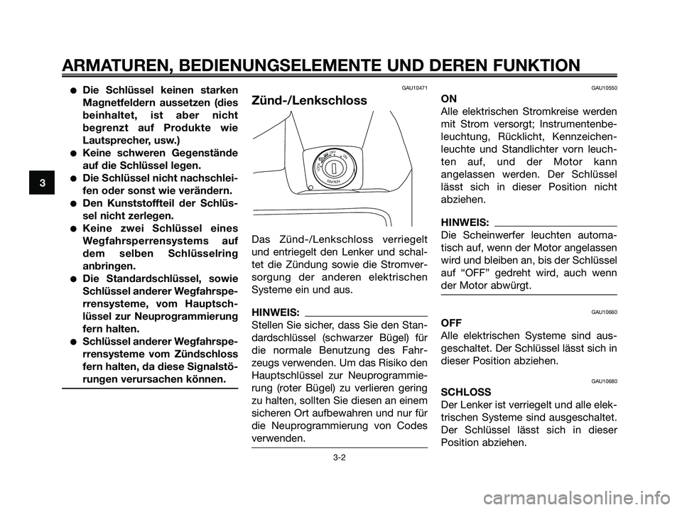 YAMAHA XMAX 125 2006 Betriebsanleitungen (in German) Die Schlüssel keinen starken
Magnetfeldern aussetzen (dies
beinhaltet, ist aber nicht
begrenzt auf Produkte wie
Lautsprecher, usw.)
Keine schweren Gegenstände
auf die Schlüssel legen.
Die Schlü YAMAHA XMAX 125 2006 Betriebsanleitungen (in German) Die Schlüssel keinen starken
Magnetfeldern aussetzen (dies
beinhaltet, ist aber nicht
begrenzt auf Produkte wie
Lautsprecher, usw.)
Keine schweren Gegenstände
auf die Schlüssel legen.
Die Schlü