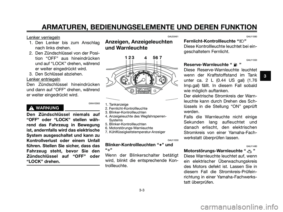 YAMAHA XMAX 125 2006 Betriebsanleitungen (in German) Lenker verriegeln
1. Den Lenker bis zum Anschlag
nach links drehen.
2. Den Zündschlüssel von der Posi-
tion “OFF” aus hineindrücken
und auf “LOCK” drehen, während
er weiter eingedrückt wi YAMAHA XMAX 125 2006 Betriebsanleitungen (in German) Lenker verriegeln
1. Den Lenker bis zum Anschlag
nach links drehen.
2. Den Zündschlüssel von der Posi-
tion “OFF” aus hineindrücken
und auf “LOCK” drehen, während
er weiter eingedrückt wi