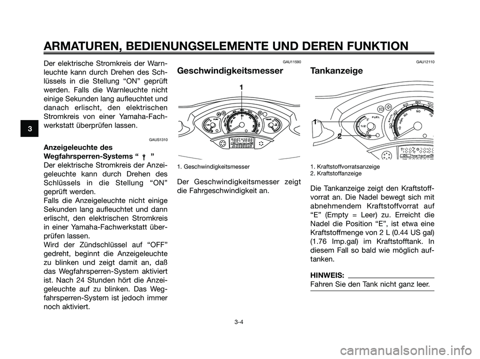 YAMAHA XMAX 125 2006 Betriebsanleitungen (in German) Der elektrische Stromkreis der Warn-
leuchte kann durch Drehen des Sch-
lüssels in die Stellung “ON” geprüft
werden. Falls die Warnleuchte nicht
einige Sekunden lang aufleuchtet und
danach erlis YAMAHA XMAX 125 2006 Betriebsanleitungen (in German) Der elektrische Stromkreis der Warn-
leuchte kann durch Drehen des Sch-
lüssels in die Stellung “ON” geprüft
werden. Falls die Warnleuchte nicht
einige Sekunden lang aufleuchtet und
danach erlis