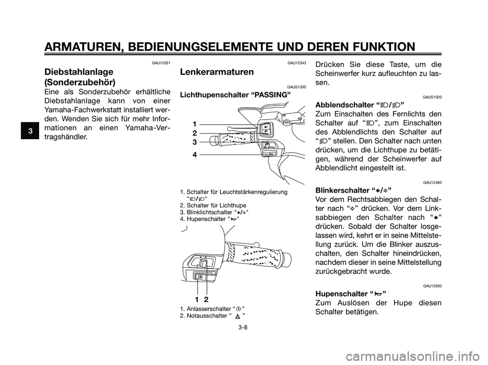 YAMAHA XMAX 125 2006 Betriebsanleitungen (in German) GAU12331
Diebstahlanlage
(Sonderzubehör)
Eine als Sonderzubehör erhältliche
Diebstahlanlage kann von einer
Yamaha-Fachwerkstatt installiert wer-
den. Wenden Sie sich für mehr Infor-
mationen an ei YAMAHA XMAX 125 2006 Betriebsanleitungen (in German) GAU12331
Diebstahlanlage
(Sonderzubehör)
Eine als Sonderzubehör erhältliche
Diebstahlanlage kann von einer
Yamaha-Fachwerkstatt installiert wer-
den. Wenden Sie sich für mehr Infor-
mationen an ei