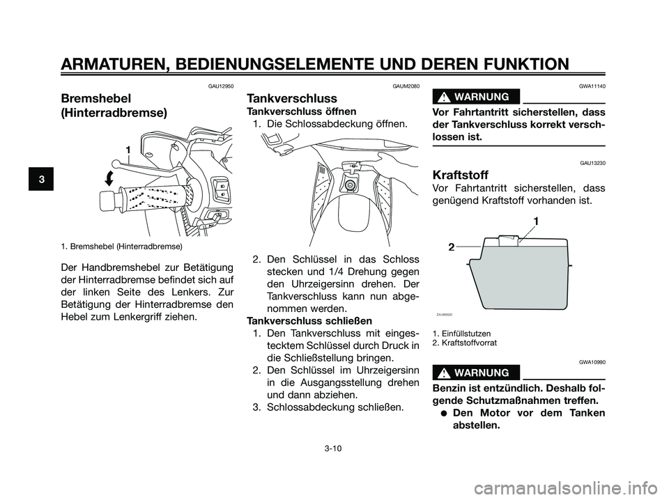 YAMAHA XMAX 125 2006 Betriebsanleitungen (in German) GAU12950
Bremshebel
(Hinterradbremse)
1. Bremshebel (Hinterradbremse)
Der Handbremshebel zur Betätigung
der Hinterradbremse befindet sich auf
der linken Seite des Lenkers. Zur
Betätigung der Hinterr YAMAHA XMAX 125 2006 Betriebsanleitungen (in German) GAU12950
Bremshebel
(Hinterradbremse)
1. Bremshebel (Hinterradbremse)
Der Handbremshebel zur Betätigung
der Hinterradbremse befindet sich auf
der linken Seite des Lenkers. Zur
Betätigung der Hinterr