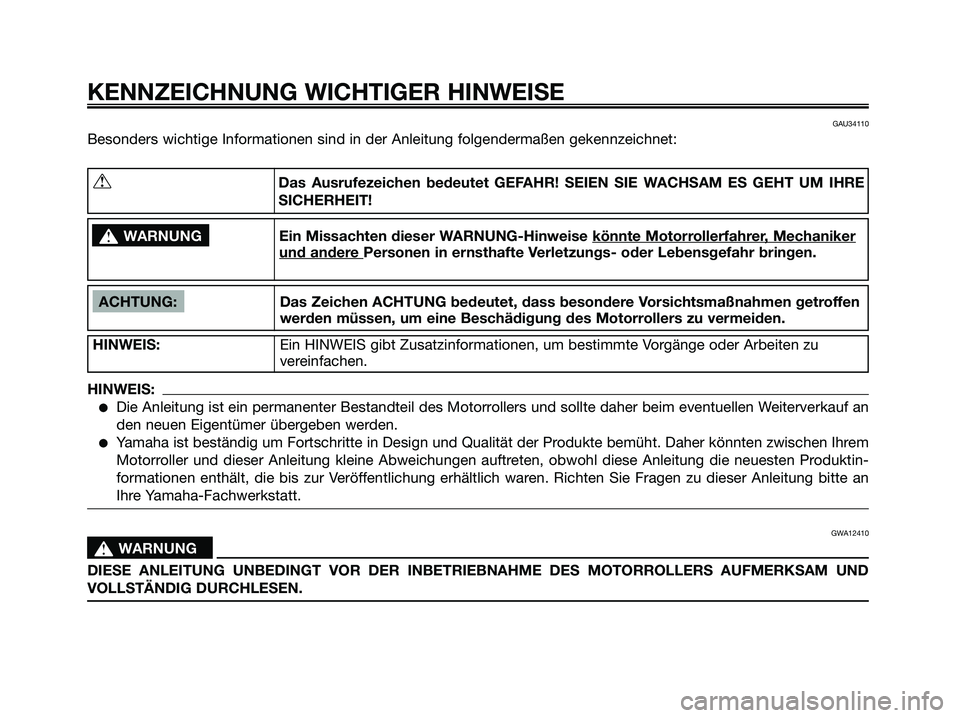 YAMAHA XMAX 125 2006 Betriebsanleitungen (in German) GAU34110
Besonders wichtige Informationen sind in der Anleitung folgendermaßen gekennzeichnet:
KENNZEICHNUNG WICHTIGER HINWEISE
ACHTUNG: Das Zeichen ACHTUNG bedeutet, dass besondere Vorsichtsmaßnahm YAMAHA XMAX 125 2006 Betriebsanleitungen (in German) GAU34110
Besonders wichtige Informationen sind in der Anleitung folgendermaßen gekennzeichnet:
KENNZEICHNUNG WICHTIGER HINWEISE
ACHTUNG: Das Zeichen ACHTUNG bedeutet, dass besondere Vorsichtsmaßnahm