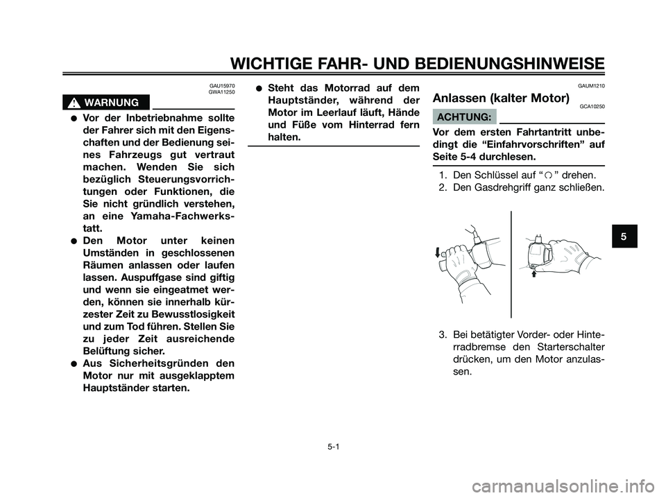 YAMAHA XMAX 125 2006 Betriebsanleitungen (in German) GAU15970
GWA11250
s s
WARNUNG
Vor der Inbetriebnahme sollte
der Fahrer sich mit den Eigens-
chaften und der Bedienung sei-
nes Fahrzeugs gut vertraut
machen. Wenden Sie sich
bezüglich Steuerungsvorr YAMAHA XMAX 125 2006 Betriebsanleitungen (in German) GAU15970
GWA11250
s s
WARNUNG
Vor der Inbetriebnahme sollte
der Fahrer sich mit den Eigens-
chaften und der Bedienung sei-
nes Fahrzeugs gut vertraut
machen. Wenden Sie sich
bezüglich Steuerungsvorr