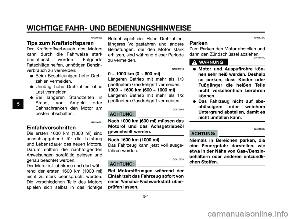 YAMAHA XMAX 125 2006 Betriebsanleitungen (in German) GAU16820
Tips zum Kraftstoffsparen
Der Kraftstoffverbrauch des Motors
kann durch die Fahrweise stark
beeinflusst werden. Folgende
Ratschläge helfen, unnötigen Benzin-
verbrauch zu vermeiden:
Beim B YAMAHA XMAX 125 2006 Betriebsanleitungen (in German) GAU16820
Tips zum Kraftstoffsparen
Der Kraftstoffverbrauch des Motors
kann durch die Fahrweise stark
beeinflusst werden. Folgende
Ratschläge helfen, unnötigen Benzin-
verbrauch zu vermeiden:
Beim B