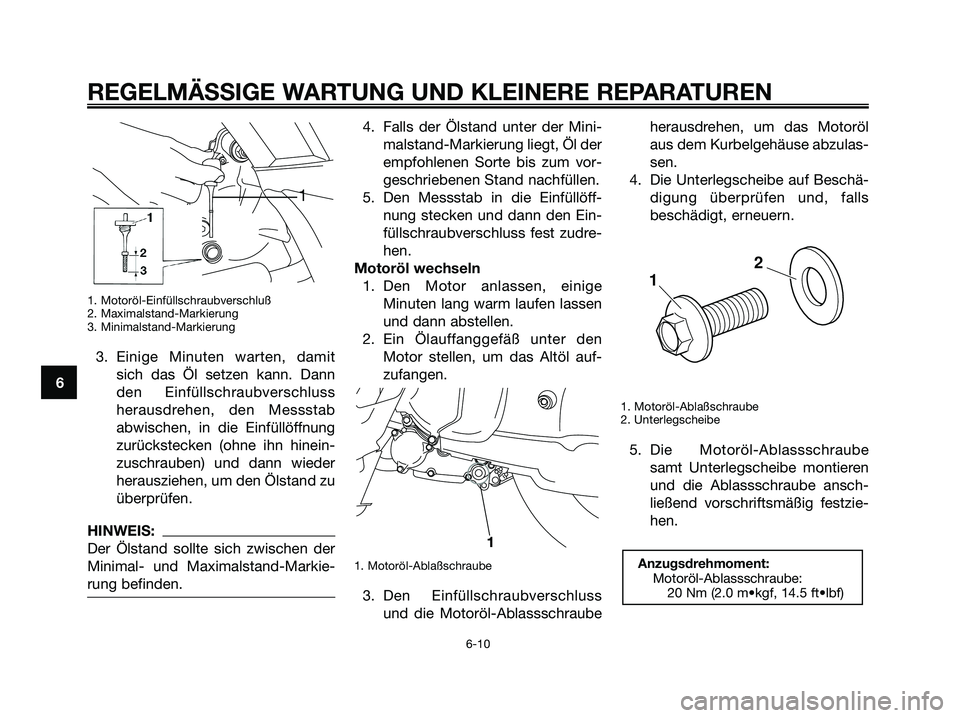 YAMAHA XMAX 125 2006 Betriebsanleitungen (in German) 1. Motoröl-Einfüllschraubverschluß
2. Maximalstand-Markierung
3. Minimalstand-Markierung
3. Einige Minuten warten, damit
sich das Öl setzen kann. Dann
den Einfüllschraubverschluss
herausdrehen, d YAMAHA XMAX 125 2006 Betriebsanleitungen (in German) 1. Motoröl-Einfüllschraubverschluß
2. Maximalstand-Markierung
3. Minimalstand-Markierung
3. Einige Minuten warten, damit
sich das Öl setzen kann. Dann
den Einfüllschraubverschluss
herausdrehen, d