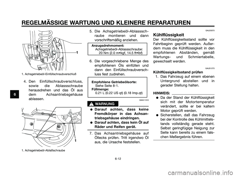 YAMAHA XMAX 125 2006 Betriebsanleitungen (in German) 1. Achsgetriebeöl-Einfüllschraubverschluß
4. Den Einfüllschraubverschluss,
sowie die Ablassschraube
herausdrehen und das Öl aus
dem Achsantriebsgehäuse
ablassen.
1. Achsgetriebeöl-Ablaßschraub YAMAHA XMAX 125 2006 Betriebsanleitungen (in German) 1. Achsgetriebeöl-Einfüllschraubverschluß
4. Den Einfüllschraubverschluss,
sowie die Ablassschraube
herausdrehen und das Öl aus
dem Achsantriebsgehäuse
ablassen.
1. Achsgetriebeöl-Ablaßschraub