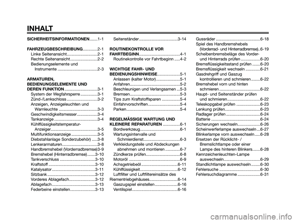 YAMAHA XMAX 125 2006 Betriebsanleitungen (in German) SICHERHEITSINFORMATIONEN.......1-1
FAHRZEUGBESCHREIBUNG.............2-1
Linke Seitenansicht...........................2-1
Rechte Seitenansicht ........................2-2
Bedienungselemente und
Instr YAMAHA XMAX 125 2006 Betriebsanleitungen (in German) SICHERHEITSINFORMATIONEN.......1-1
FAHRZEUGBESCHREIBUNG.............2-1
Linke Seitenansicht...........................2-1
Rechte Seitenansicht ........................2-2
Bedienungselemente und
Instr
