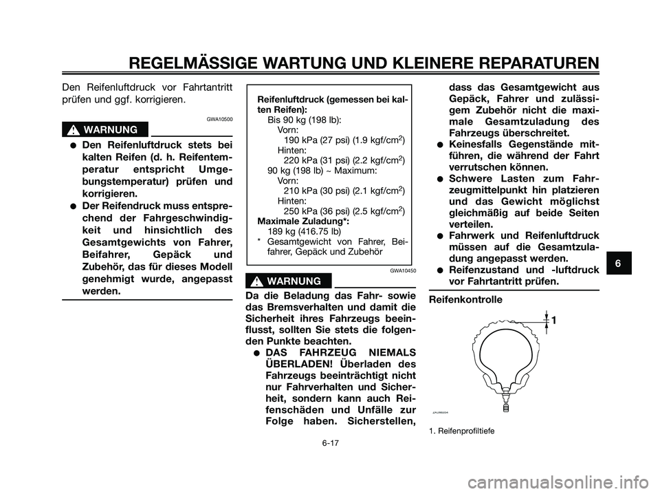 YAMAHA XMAX 125 2006 Betriebsanleitungen (in German) Den Reifenluftdruck vor Fahrtantritt
prüfen und ggf. korrigieren.
GWA10500
s s
WARNUNG
Den Reifenluftdruck stets bei
kalten Reifen (d. h. Reifentem-
peratur entspricht Umge-
bungstemperatur) prüfen YAMAHA XMAX 125 2006 Betriebsanleitungen (in German) Den Reifenluftdruck vor Fahrtantritt
prüfen und ggf. korrigieren.
GWA10500
s s
WARNUNG
Den Reifenluftdruck stets bei
kalten Reifen (d. h. Reifentem-
peratur entspricht Umge-
bungstemperatur) prüfen
