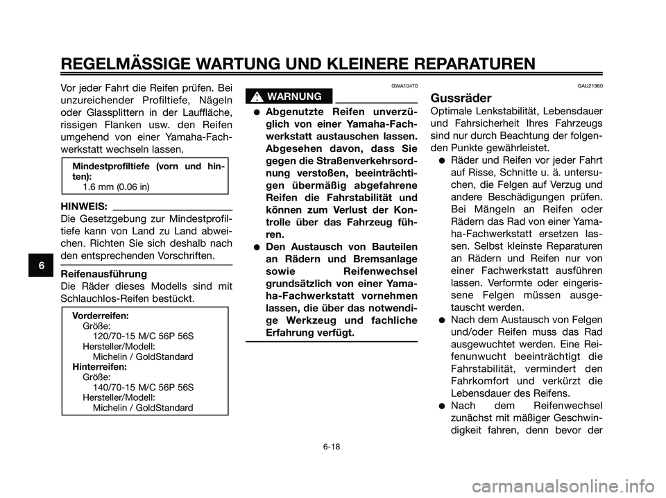 YAMAHA XMAX 125 2006 Betriebsanleitungen (in German) Vor jeder Fahrt die Reifen prüfen. Bei
unzureichender Profiltiefe, Nägeln
oder Glassplittern in der Lauffläche,
rissigen Flanken usw. den Reifen
umgehend von einer Yamaha-Fach-
werkstatt wechseln l YAMAHA XMAX 125 2006 Betriebsanleitungen (in German) Vor jeder Fahrt die Reifen prüfen. Bei
unzureichender Profiltiefe, Nägeln
oder Glassplittern in der Lauffläche,
rissigen Flanken usw. den Reifen
umgehend von einer Yamaha-Fach-
werkstatt wechseln l