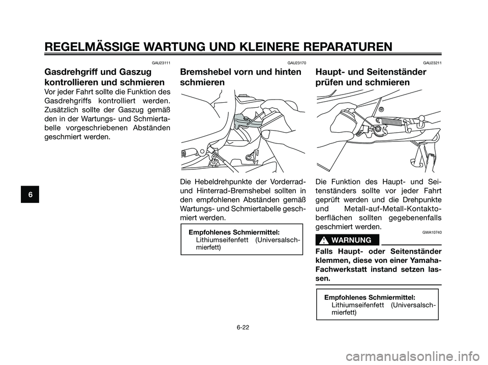 YAMAHA XMAX 125 2006 Betriebsanleitungen (in German) GAU23111
Gasdrehgriff und Gaszug
kontrollieren und schmieren
Vor jeder Fahrt sollte die Funktion des
Gasdrehgriffs kontrolliert werden.
Zusätzlich sollte der Gaszug gemäß
den in der Wartungs- und S YAMAHA XMAX 125 2006 Betriebsanleitungen (in German) GAU23111
Gasdrehgriff und Gaszug
kontrollieren und schmieren
Vor jeder Fahrt sollte die Funktion des
Gasdrehgriffs kontrolliert werden.
Zusätzlich sollte der Gaszug gemäß
den in der Wartungs- und S