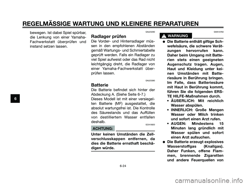 YAMAHA XMAX 125 2006 Betriebsanleitungen (in German) bewegen. Ist dabei Spiel spürbar,
die Lenkung von einer Yamaha-
Fachwerkstatt überprüfen und
instand setzen lassen.GAU23290
Radlager prüfen
Die Vorder- und Hinterradlager müs-
sen in den empfohle YAMAHA XMAX 125 2006 Betriebsanleitungen (in German) bewegen. Ist dabei Spiel spürbar,
die Lenkung von einer Yamaha-
Fachwerkstatt überprüfen und
instand setzen lassen.GAU23290
Radlager prüfen
Die Vorder- und Hinterradlager müs-
sen in den empfohle