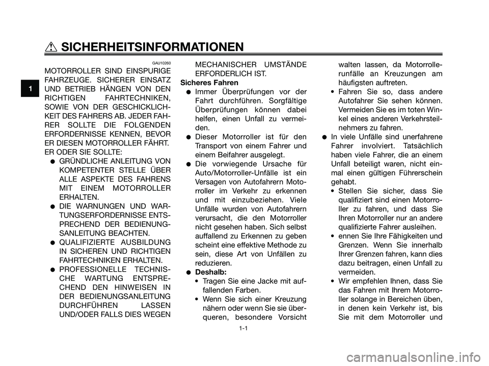 YAMAHA XMAX 125 2006 Betriebsanleitungen (in German) GAU10260
MOTORROLLER SIND EINSPURIGE
FAHRZEUGE. SICHERER EINSATZ
UND BETRIEB HÄNGEN VON DEN
RICHTIGEN FAHRTECHNIKEN,
SOWIE VON DER GESCHICKLICH-
KEIT DES FAHRERS AB. JEDER FAH-
RER SOLLTE DIE FOLGEND YAMAHA XMAX 125 2006 Betriebsanleitungen (in German) GAU10260
MOTORROLLER SIND EINSPURIGE
FAHRZEUGE. SICHERER EINSATZ
UND BETRIEB HÄNGEN VON DEN
RICHTIGEN FAHRTECHNIKEN,
SOWIE VON DER GESCHICKLICH-
KEIT DES FAHRERS AB. JEDER FAH-
RER SOLLTE DIE FOLGEND