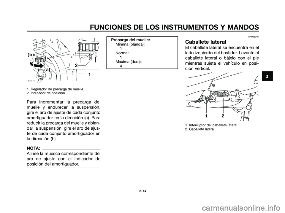 YAMAHA XMAX 125 2006  Manuale de Empleo (in Spanish) 1. Regulador de precarga de muelle
2. Indicador de posición
Para incrementar la precarga del
muelle y endurecer la suspensión,
gire el aro de ajuste de cada conjunto
amortiguador en la dirección (a