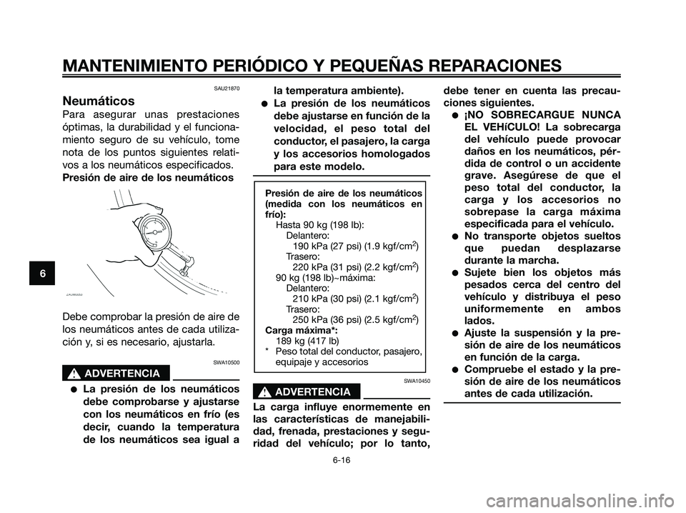 YAMAHA XMAX 125 2006 Manuale de Empleo (in Spanish) SAU21870
Neumáticos
Para asegurar unas prestaciones
óptimas, la durabilidad y el funciona-
miento seguro de su vehículo, tome
nota de los puntos siguientes relati-
vos a los neumáticos especificad YAMAHA XMAX 125 2006 Manuale de Empleo (in Spanish) SAU21870
Neumáticos
Para asegurar unas prestaciones
óptimas, la durabilidad y el funciona-
miento seguro de su vehículo, tome
nota de los puntos siguientes relati-
vos a los neumáticos especificad
