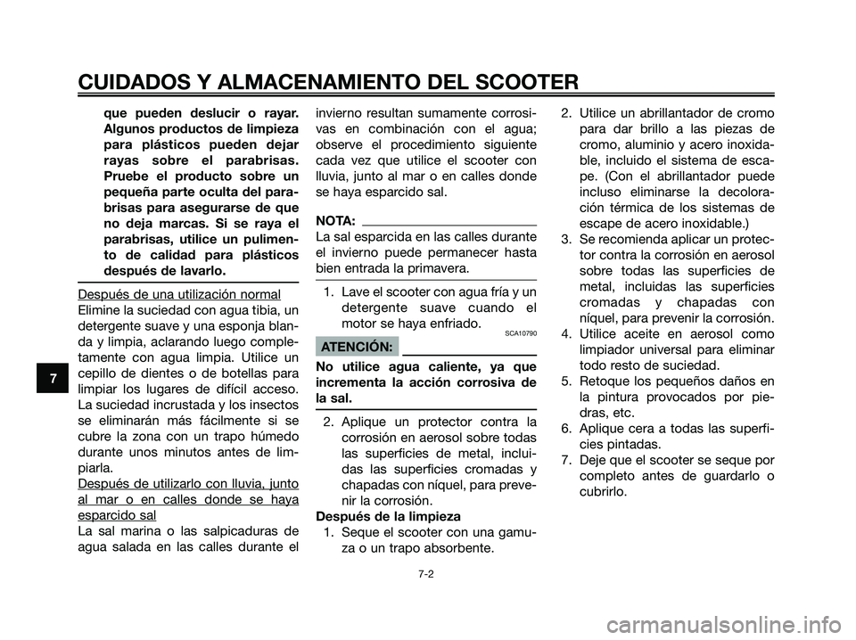 YAMAHA XMAX 125 2006 Manuale de Empleo (in Spanish) que pueden deslucir o rayar.
Algunos productos de limpieza
para plásticos pueden dejar
rayas sobre el parabrisas.
Pruebe el producto sobre un
pequeña parte oculta del para-
brisas para asegurarse de YAMAHA XMAX 125 2006 Manuale de Empleo (in Spanish) que pueden deslucir o rayar.
Algunos productos de limpieza
para plásticos pueden dejar
rayas sobre el parabrisas.
Pruebe el producto sobre un
pequeña parte oculta del para-
brisas para asegurarse de