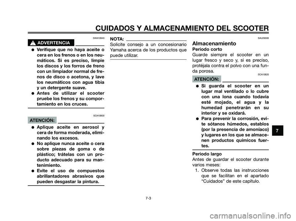 YAMAHA XMAX 125 2006 Manuale de Empleo (in Spanish) SWA10940
s s
ADVERTENCIA
Verifique que no haya aceite o
cera en los frenos o en los neu-
máticos. Si es preciso, limpie
los discos y los forros de freno
con un limpiador normal de fre-
nos de disco YAMAHA XMAX 125 2006 Manuale de Empleo (in Spanish) SWA10940
s s
ADVERTENCIA
Verifique que no haya aceite o
cera en los frenos o en los neu-
máticos. Si es preciso, limpie
los discos y los forros de freno
con un limpiador normal de fre-
nos de disco
