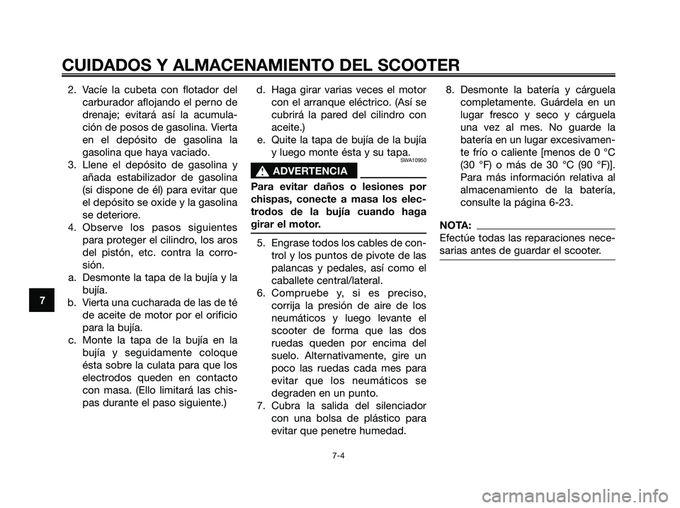 YAMAHA XMAX 125 2006 Manuale de Empleo (in Spanish) 2. Vacíe la cubeta con flotador del
carburador aflojando el perno de
drenaje; evitará así la acumula-
ción de posos de gasolina. Vierta
en el depósito de gasolina la
gasolina que haya vaciado.
3. YAMAHA XMAX 125 2006 Manuale de Empleo (in Spanish) 2. Vacíe la cubeta con flotador del
carburador aflojando el perno de
drenaje; evitará así la acumula-
ción de posos de gasolina. Vierta
en el depósito de gasolina la
gasolina que haya vaciado.
3.