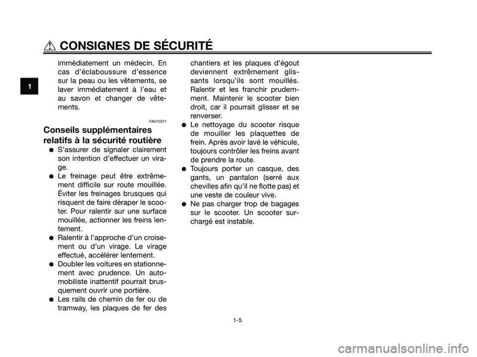 YAMAHA XMAX 125 2006  Notices Demploi (in French) immédiatement un médecin. En
cas d’éclaboussure d’essence
sur la peau ou les vêtements, se
laver immédiatement à l’eau et
au savon et changer de vête-
ments.
FAU10371
Conseils supplément