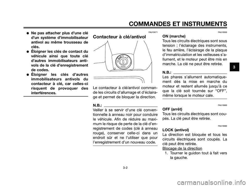 YAMAHA XMAX 125 2006  Notices Demploi (in French) Ne pas attacher plus d’une clé
d’un système d’immobilisateur
antivol au même trousseau de
clés.
Éloigner les clés de contact du
véhicule ainsi que toute clé
d’autres immobilisateurs 