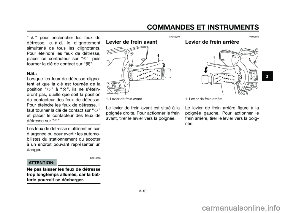 YAMAHA XMAX 125 2006 Notices Demploi (in French) “ ” pour enclencher les feux de
détresse, c.-à-d. le clignotement
simultané de tous les clignotants.
Pour éteindre les feux de détresse,
placer ce contacteur sur “h”, puis
tourner la clé YAMAHA XMAX 125 2006 Notices Demploi (in French) “ ” pour enclencher les feux de
détresse, c.-à-d. le clignotement
simultané de tous les clignotants.
Pour éteindre les feux de détresse,
placer ce contacteur sur “h”, puis
tourner la clé